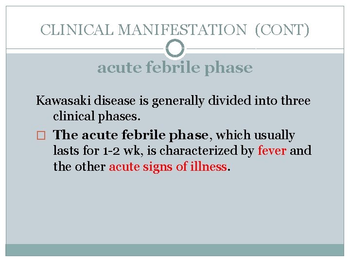 CLINICAL MANIFESTATION (CONT) acute febrile phase Kawasaki disease is generally divided into three clinical