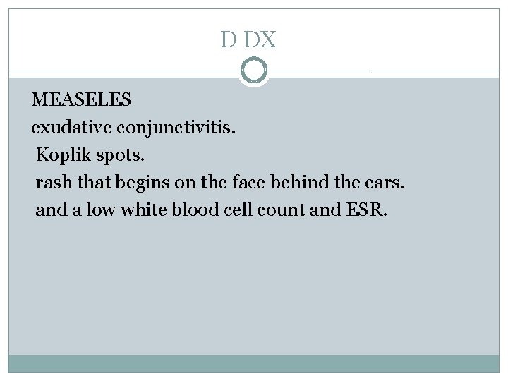D DX MEASELES exudative conjunctivitis. Koplik spots. rash that begins on the face behind