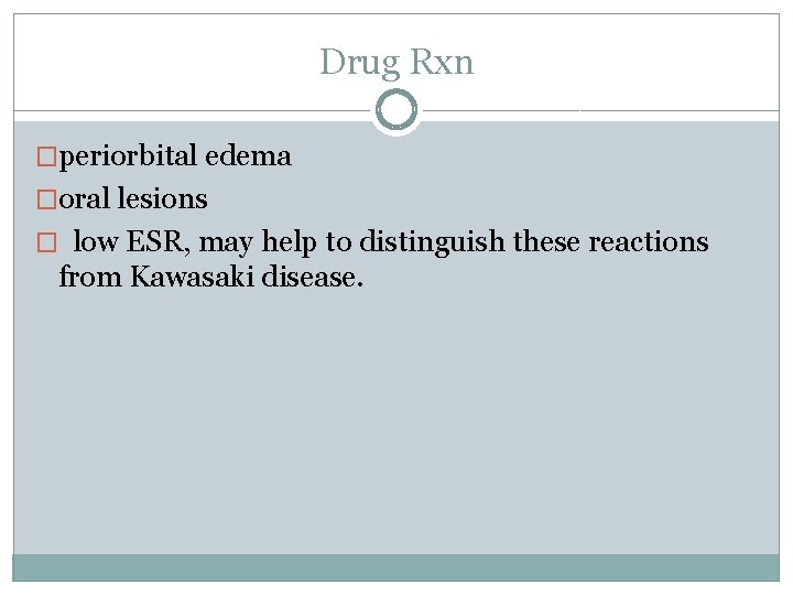Drug Rxn �periorbital edema �oral lesions � low ESR, may help to distinguish these