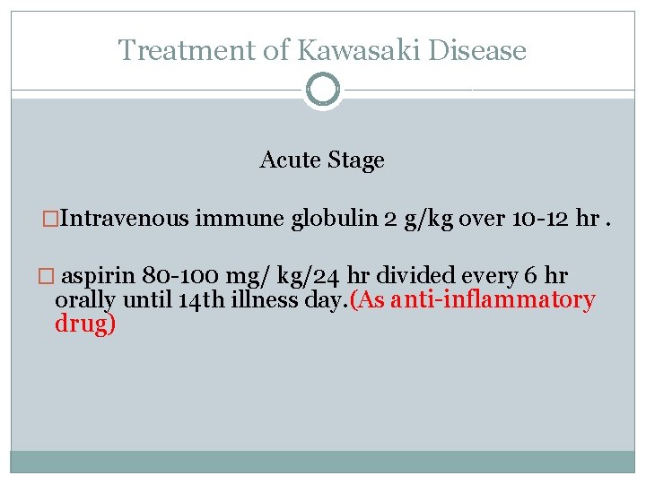 Treatment of Kawasaki Disease Acute Stage �Intravenous immune globulin 2 g/kg over 10 -12