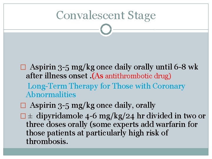 Convalescent Stage � Aspirin 3 -5 mg/kg once daily orally until 6 -8 wk