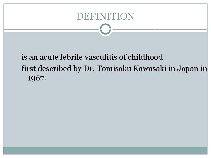 DEFINITION is an acute febrile vasculitis of childhood first described by Dr. Tomisaku Kawasaki