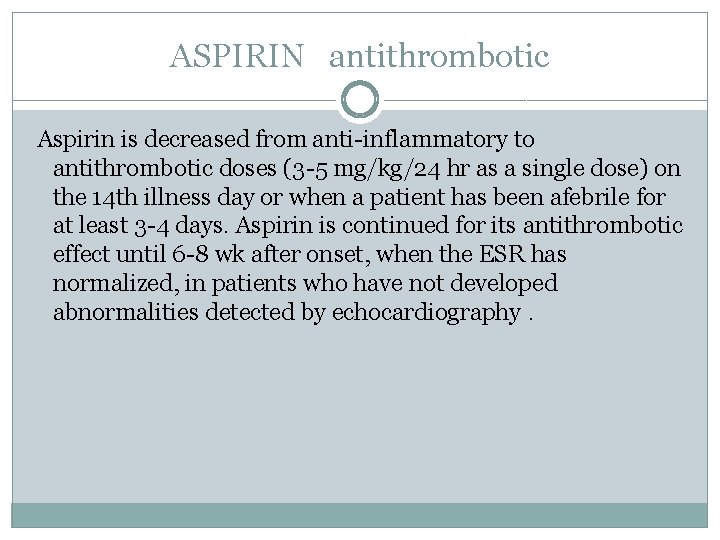 ASPIRIN antithrombotic Aspirin is decreased from anti-inflammatory to antithrombotic doses (3 -5 mg/kg/24 hr