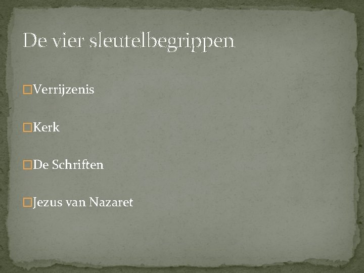 De vier sleutelbegrippen �Verrijzenis �Kerk �De Schriften �Jezus van Nazaret 