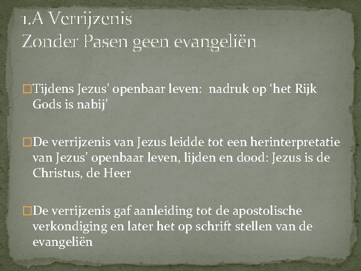 1. A Verrijzenis Zonder Pasen geen evangeliën �Tijdens Jezus’ openbaar leven: nadruk op ‘het