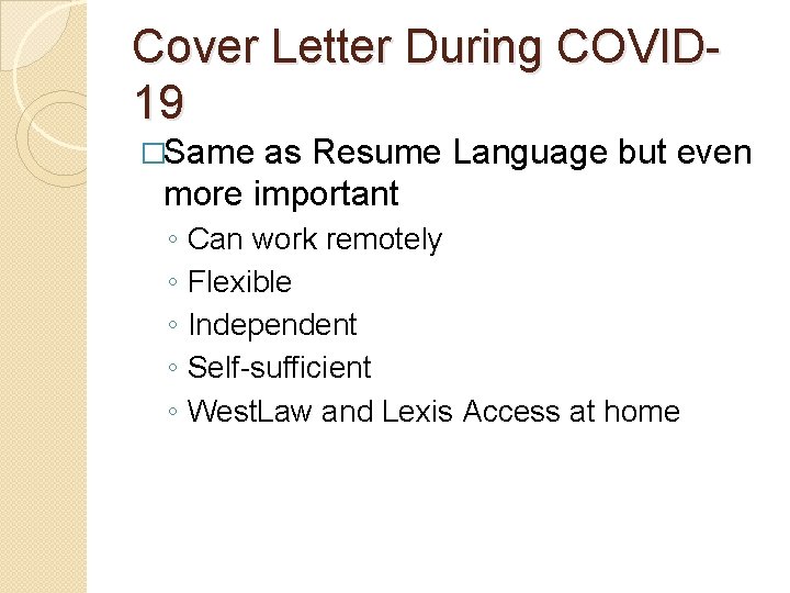 Cover Letter During COVID 19 �Same as Resume Language but even more important ◦ Cover Letter During COVID 19 �Same as Resume Language but even more important ◦