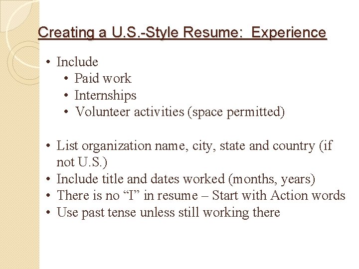Creating a U. S. -Style Resume: Experience • Include • Paid work • Internships Creating a U. S. -Style Resume: Experience • Include • Paid work • Internships