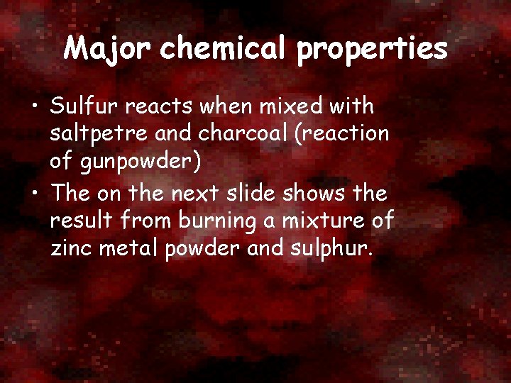 Major chemical properties • Sulfur reacts when mixed with saltpetre and charcoal (reaction of