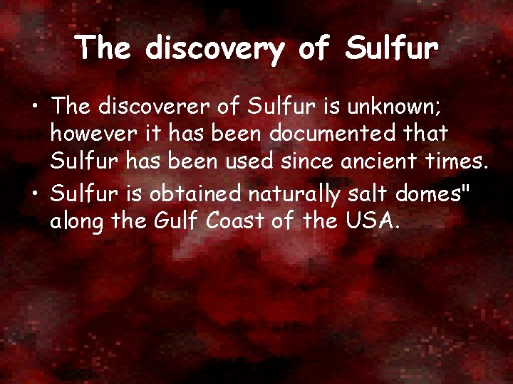 The discovery of Sulfur • The discoverer of Sulfur is unknown; however it has