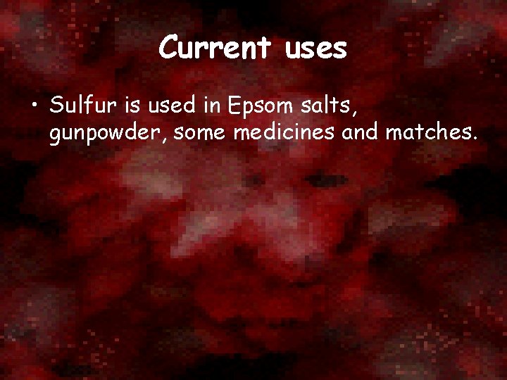 Current uses • Sulfur is used in Epsom salts, gunpowder, some medicines and matches.