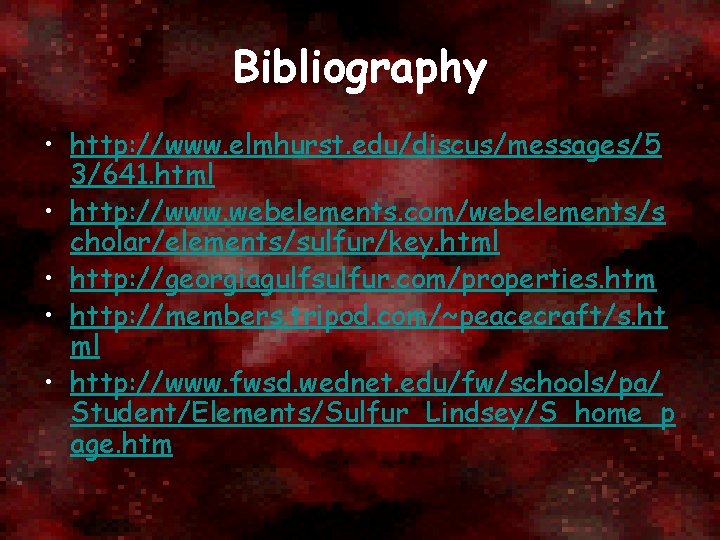 Bibliography • http: //www. elmhurst. edu/discus/messages/5 3/641. html • http: //www. webelements. com/webelements/s cholar/elements/sulfur/key.