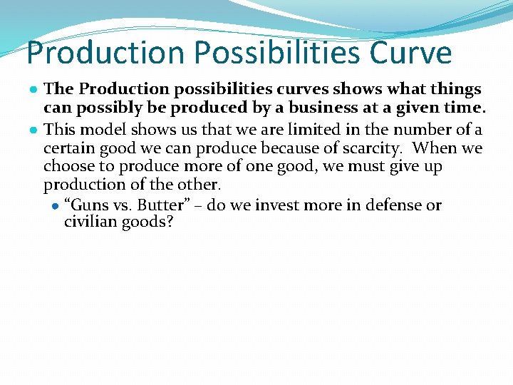 Production Possibilities Curve ● The Production possibilities curves shows what things can possibly be