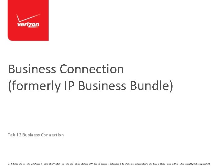 Business Connection (formerly IP Business Bundle) Feb 12 Business Connection Confidential and proprietary materials