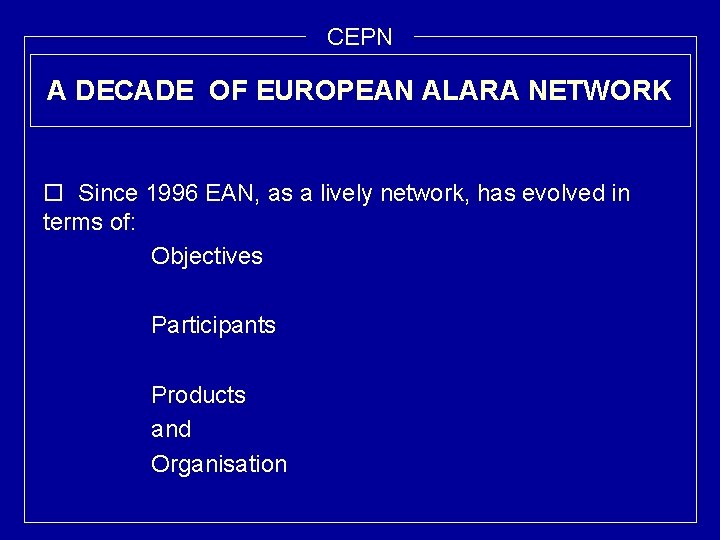 CEPN A DECADE OF EUROPEAN ALARA NETWORK o Since 1996 EAN, as a lively