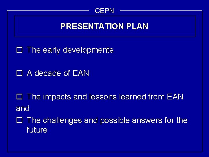 CEPN PRESENTATION PLAN o The early developments o A decade of EAN o The