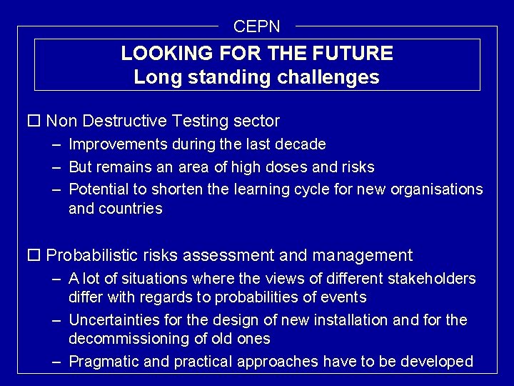 CEPN LOOKING FOR THE FUTURE Long standing challenges o Non Destructive Testing sector –