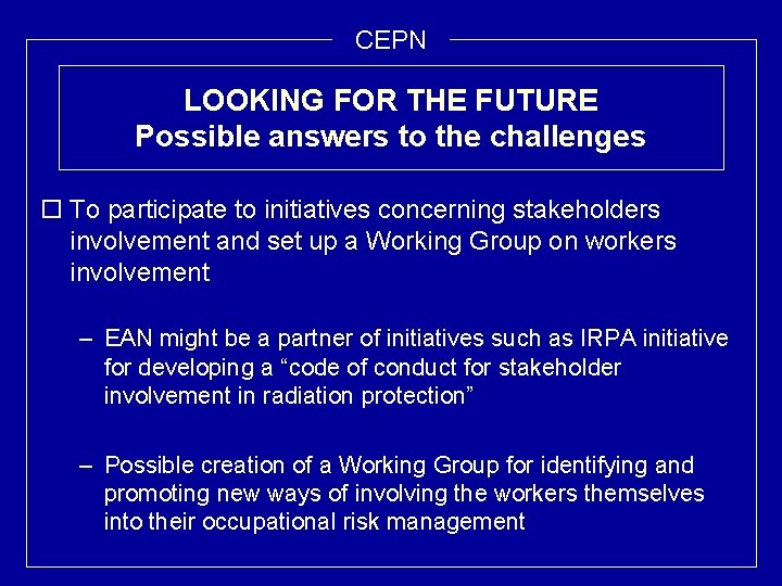 CEPN LOOKING FOR THE FUTURE Possible answers to the challenges o To participate to