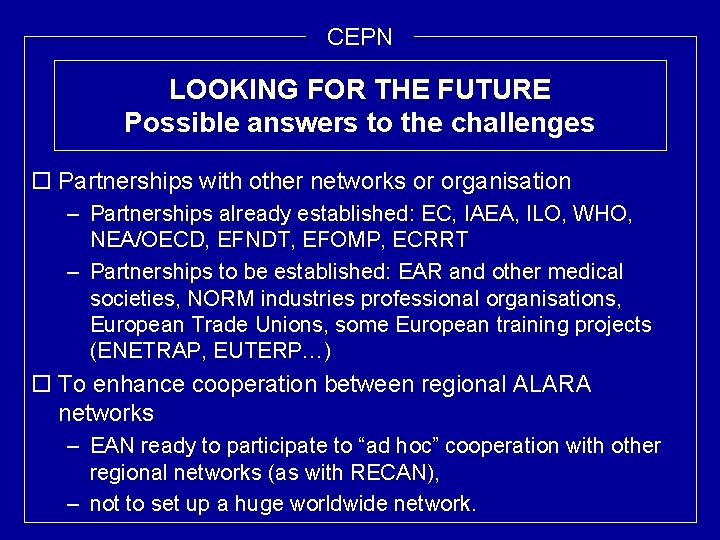 CEPN LOOKING FOR THE FUTURE Possible answers to the challenges o Partnerships with other