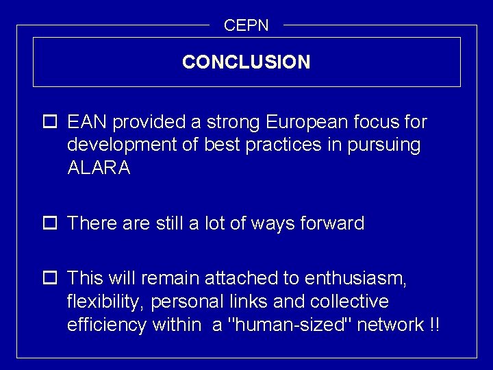 CEPN CONCLUSION o EAN provided a strong European focus for development of best practices