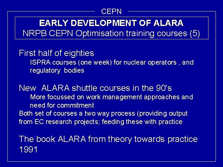 CEPN EARLY DEVELOPMENT OF ALARA NRPB CEPN Optimisation training courses (5) First half of