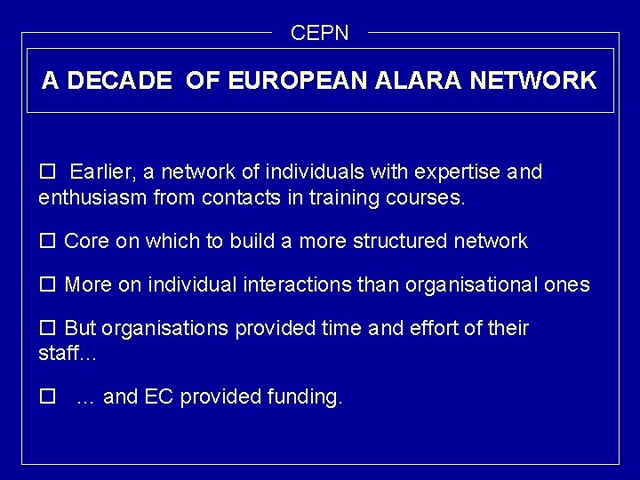 CEPN A DECADE OF EUROPEAN ALARA NETWORK o Earlier, a network of individuals with