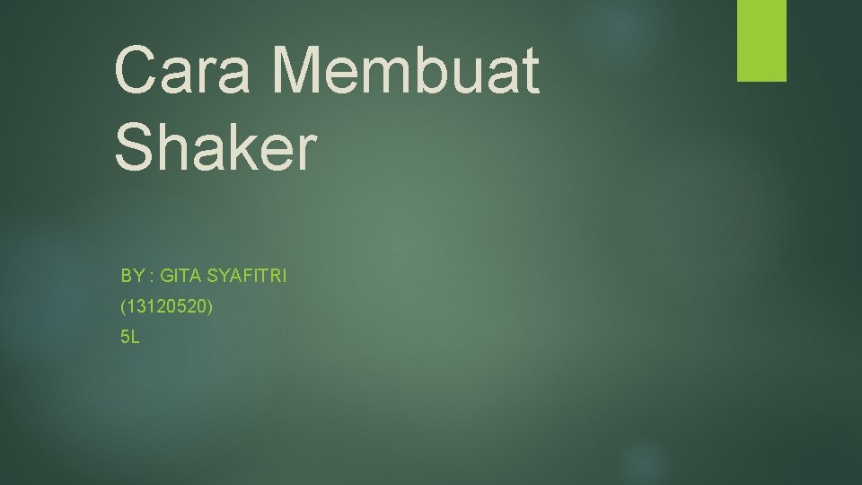 Cara Membuat Shaker BY : GITA SYAFITRI (13120520) 5 L 