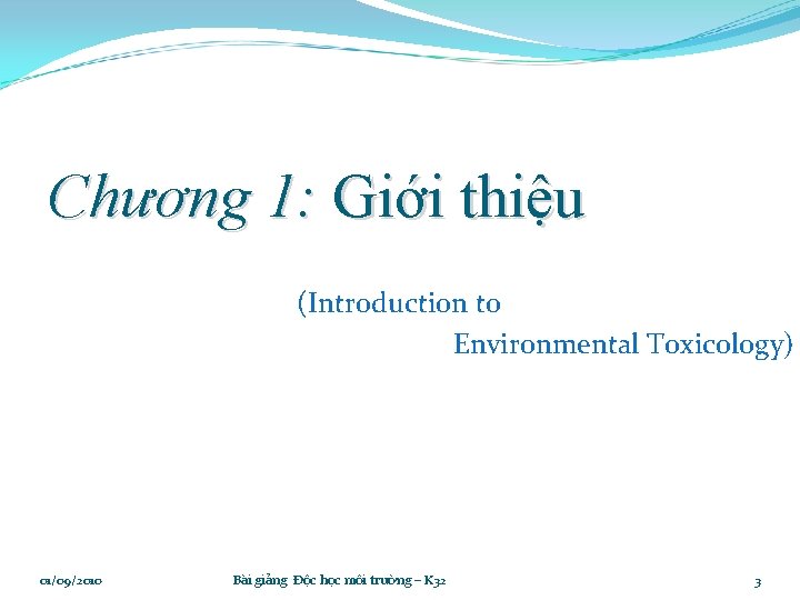 Chương 1: Giới thiệu (Introduction to Environmental Toxicology) 01/09/2010 Bài giảng Độc học môi