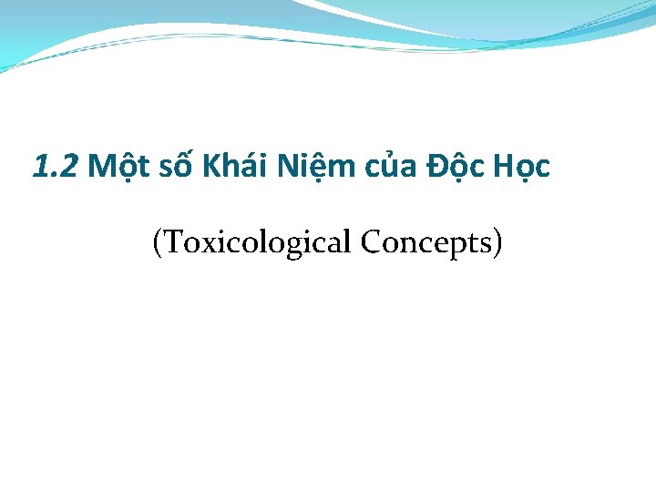 1. 2 Một số Khái Niệm của Độc Học (Toxicological Concepts) 