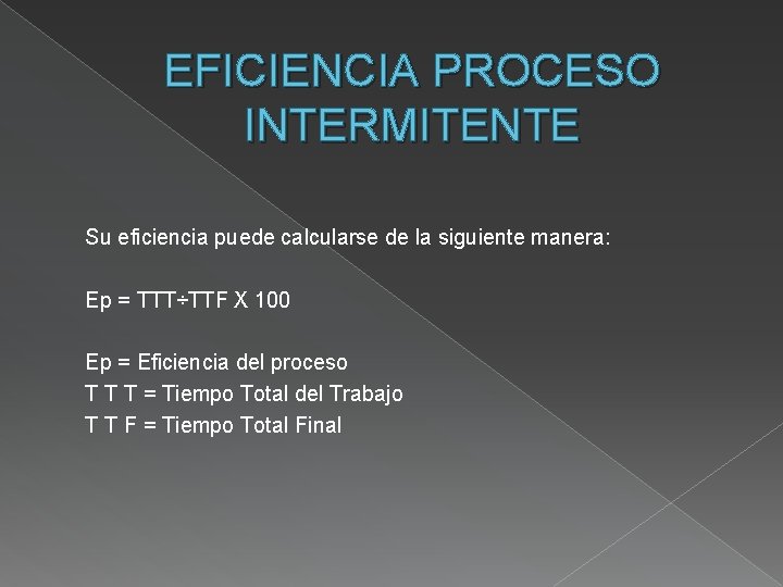 EFICIENCIA PROCESO INTERMITENTE Su eficiencia puede calcularse de la siguiente manera: Ep = TTT÷TTF