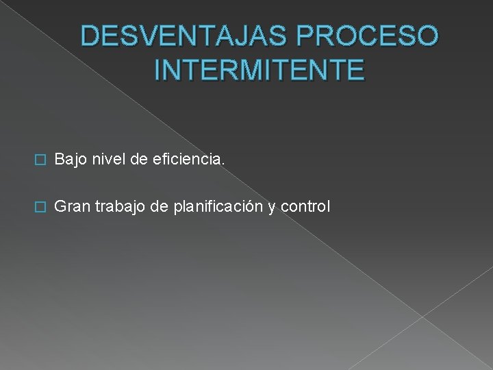 DESVENTAJAS PROCESO INTERMITENTE � Bajo nivel de eficiencia. � Gran trabajo de planificación y