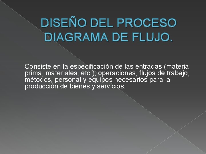 DISEÑO DEL PROCESO DIAGRAMA DE FLUJO. Consiste en la especificación de las entradas (materia