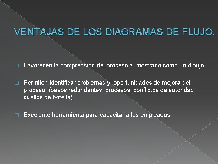 VENTAJAS DE LOS DIAGRAMAS DE FLUJO. � Favorecen la comprensión del proceso al mostrarlo