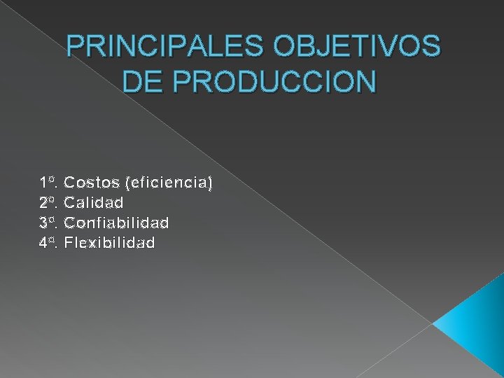 PRINCIPALES OBJETIVOS DE PRODUCCION 1º. Costos (eficiencia) 2º. Calidad 3º. Confiabilidad 4º. Flexibilidad 