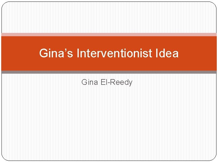 Gina’s Interventionist Idea Gina El-Reedy 