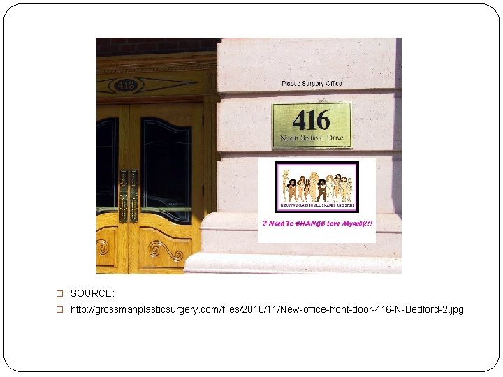 � SOURCE: � http: //grossmanplasticsurgery. com/files/2010/11/New-office-front-door-416 -N-Bedford-2. jpg 