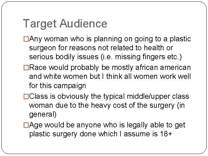 Target Audience �Any woman who is planning on going to a plastic surgeon for