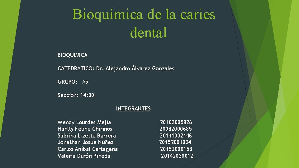 Bioquímica de la caries dental BIOQUIMICA CATEDRATICO: Dr. Alejandro Álvarez Gonzales GRUPO: #5 Sección: