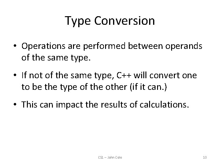 Type Conversion • Operations are performed between operands of the same type. • If