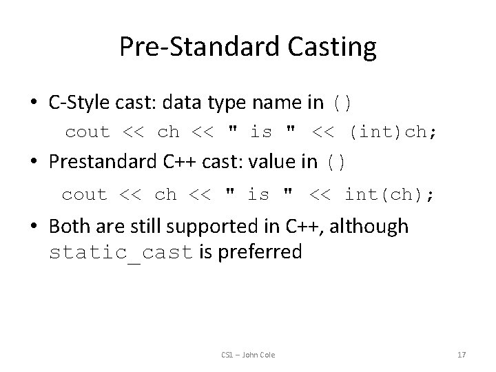 Pre-Standard Casting • C-Style cast: data type name in () cout << ch <<