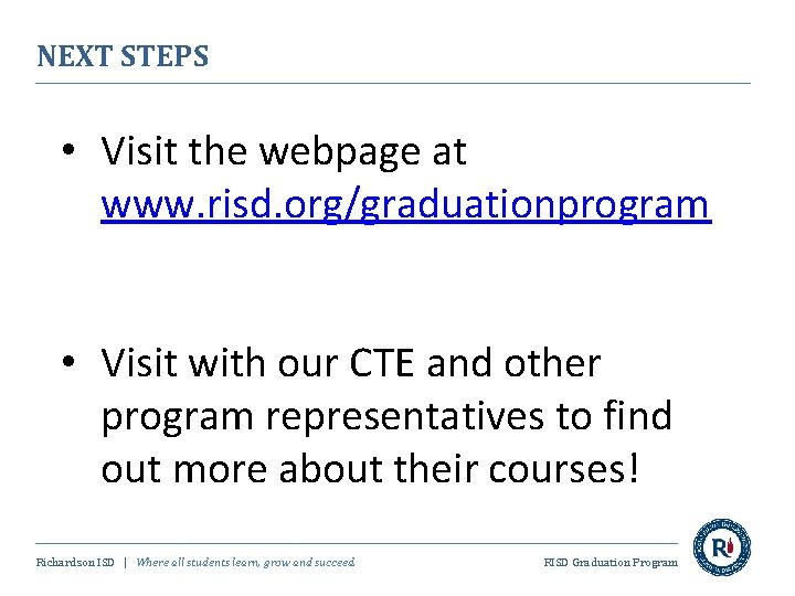NEXT STEPS • Visit the webpage at www. risd. org/graduationprogram • Visit with our