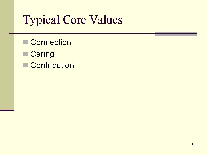 Typical Core Values n Connection n Caring n Contribution 18 Typical Core Values n Connection n Caring n Contribution 18