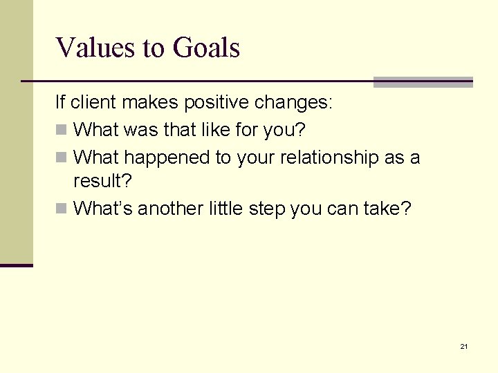 Values to Goals If client makes positive changes: n What was that like for Values to Goals If client makes positive changes: n What was that like for