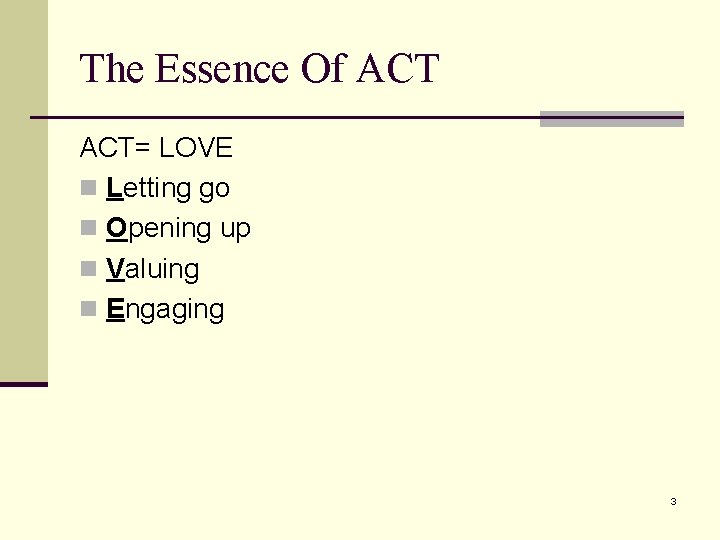 The Essence Of ACT= LOVE n Letting go n Opening up n Valuing n The Essence Of ACT= LOVE n Letting go n Opening up n Valuing n