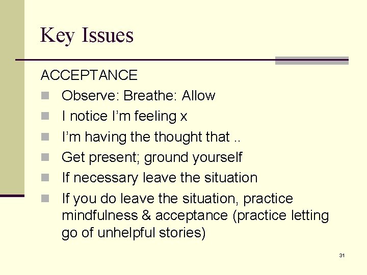 Key Issues ACCEPTANCE n Observe: Breathe: Allow n I notice I’m feeling x n Key Issues ACCEPTANCE n Observe: Breathe: Allow n I notice I’m feeling x n