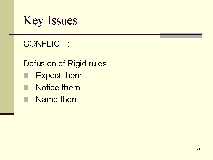 Key Issues CONFLICT : Defusion of Rigid rules n Expect them n Notice them Key Issues CONFLICT : Defusion of Rigid rules n Expect them n Notice them