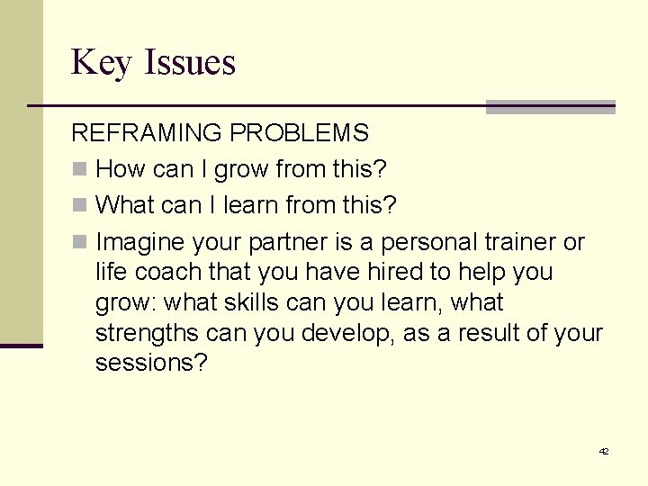 Key Issues REFRAMING PROBLEMS n How can I grow from this? n What can Key Issues REFRAMING PROBLEMS n How can I grow from this? n What can