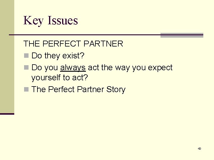 Key Issues THE PERFECT PARTNER n Do they exist? n Do you always act Key Issues THE PERFECT PARTNER n Do they exist? n Do you always act