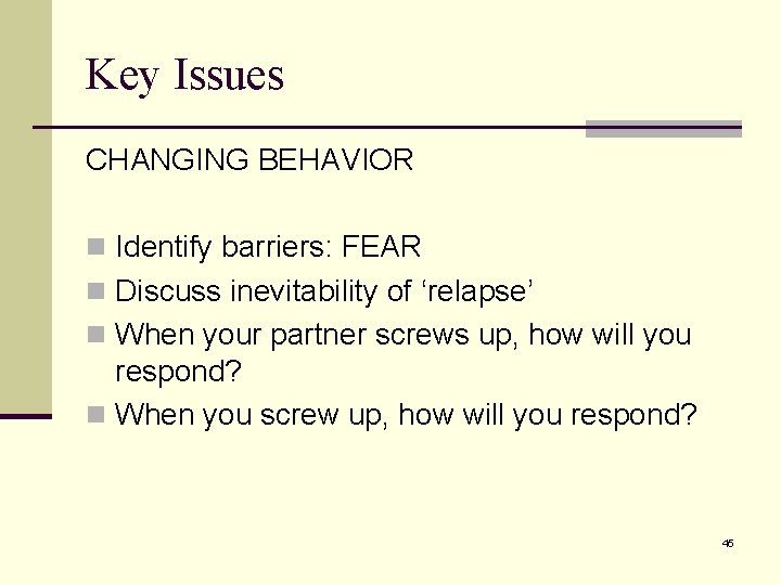 Key Issues CHANGING BEHAVIOR n Identify barriers: FEAR n Discuss inevitability of ‘relapse’ n Key Issues CHANGING BEHAVIOR n Identify barriers: FEAR n Discuss inevitability of ‘relapse’ n