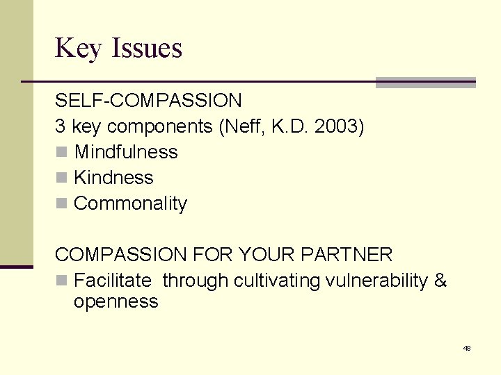 Key Issues SELF-COMPASSION 3 key components (Neff, K. D. 2003) n Mindfulness n Kindness Key Issues SELF-COMPASSION 3 key components (Neff, K. D. 2003) n Mindfulness n Kindness
