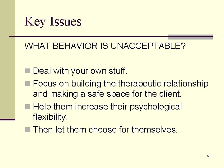 Key Issues WHAT BEHAVIOR IS UNACCEPTABLE? n Deal with your own stuff. n Focus Key Issues WHAT BEHAVIOR IS UNACCEPTABLE? n Deal with your own stuff. n Focus